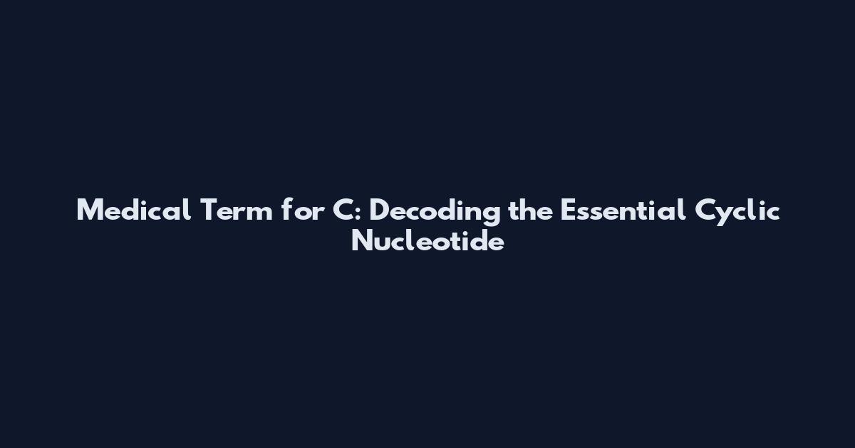 Medical Term for C: Decoding the Essential Cyclic Nucleotide