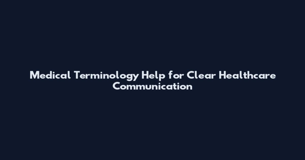 Medical Terminology Help for Clear Healthcare Communication