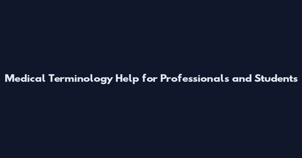 Medical Terminology Help for Professionals and Students