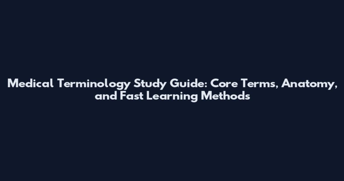 Medical Terminology Study Guide: Core Terms, Anatomy, and Fast Learning Methods