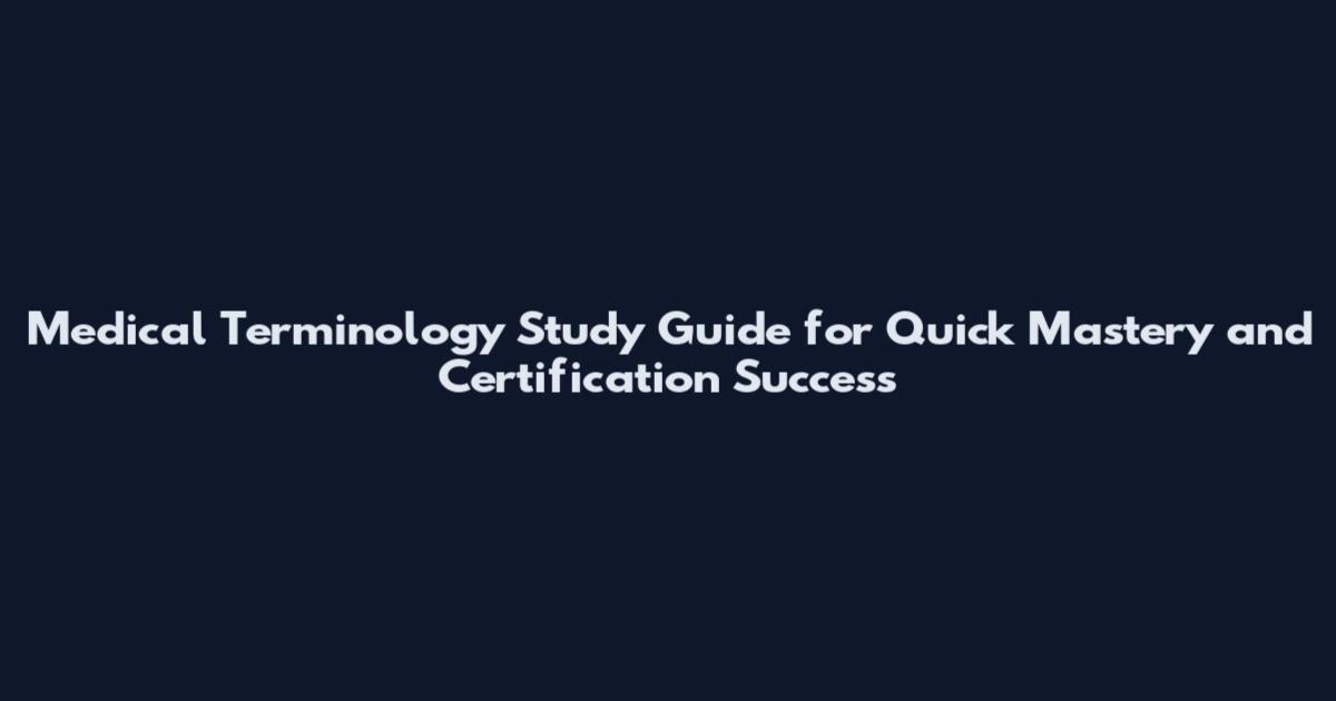 Medical Terminology Study Guide for Quick Mastery and Certification Success