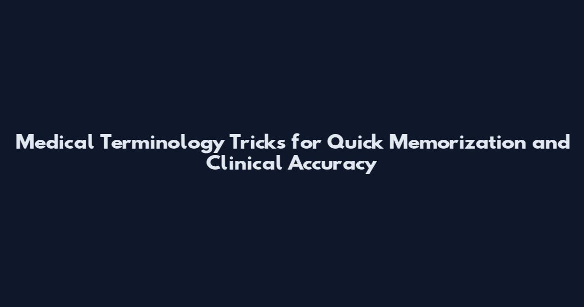 Medical Terminology Tricks for Quick Memorization and Clinical Accuracy