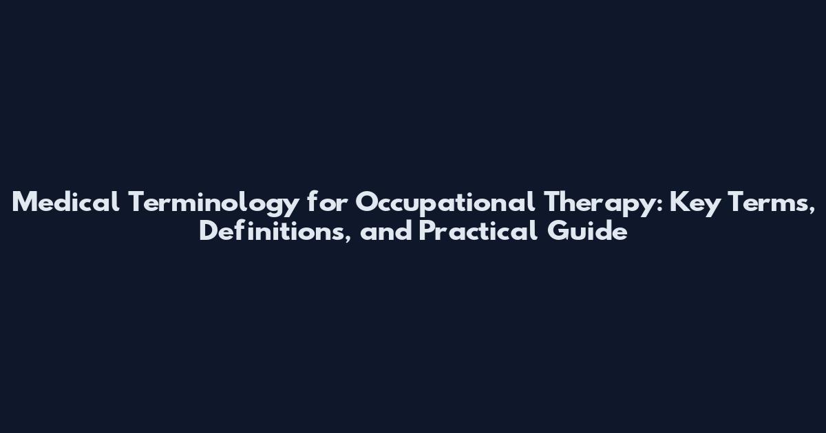 Medical Terminology for Occupational Therapy: Key Terms, Definitions, and Practical Guide