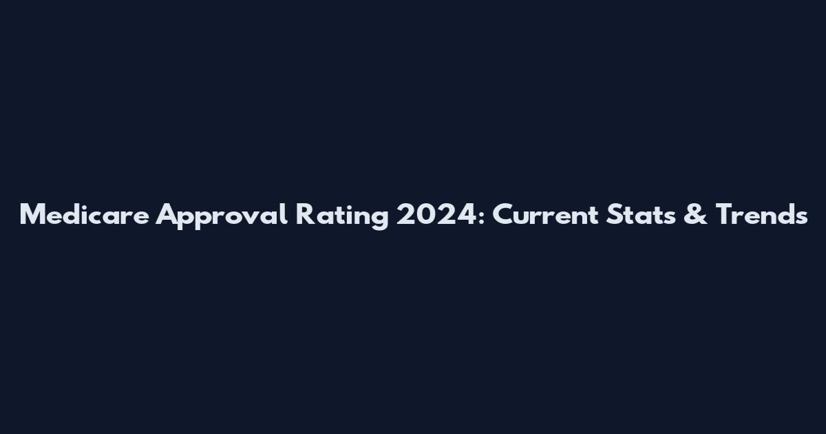 Medicare Approval Rating 2024: Current Stats & Trends