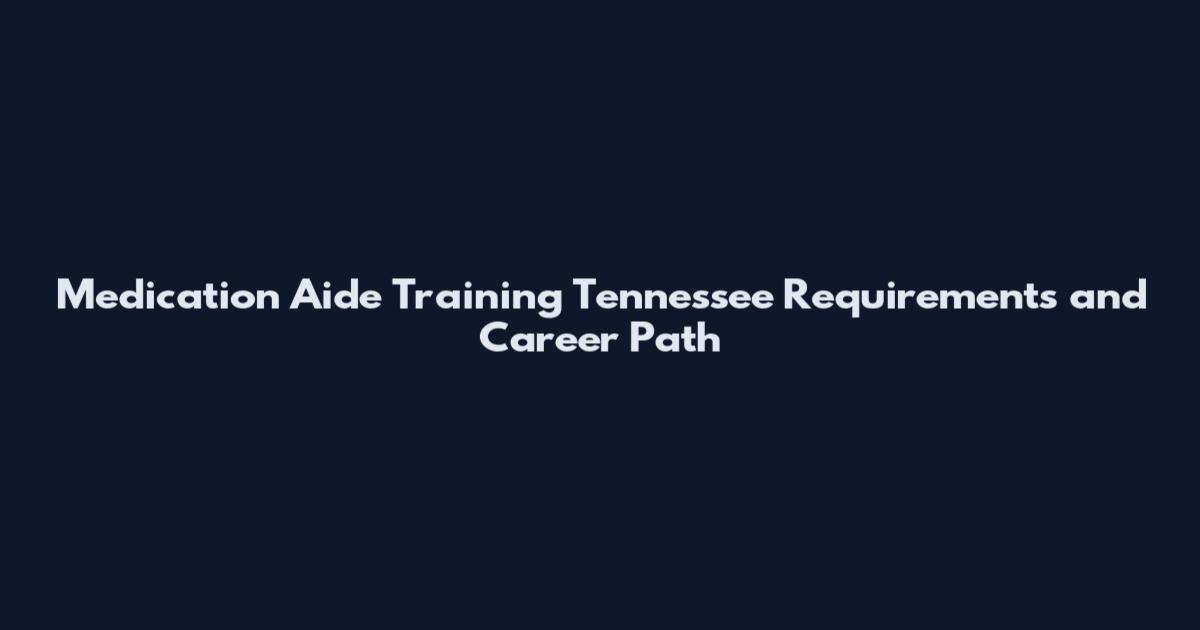 Medication Aide Training Tennessee Requirements and Career Path