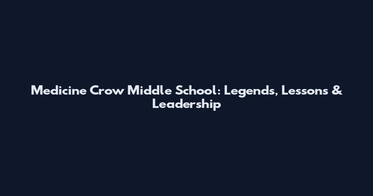 Medicine Crow Middle School: Legends, Lessons & Leadership