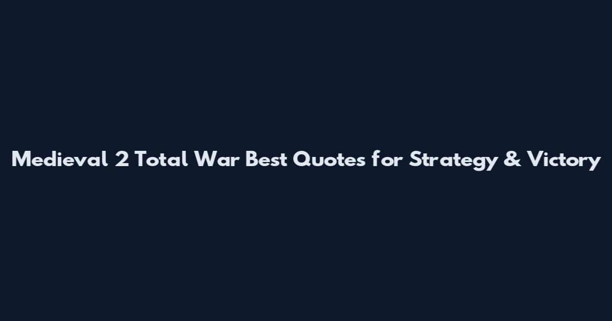 Medieval 2 Total War Best Quotes for Strategy & Victory