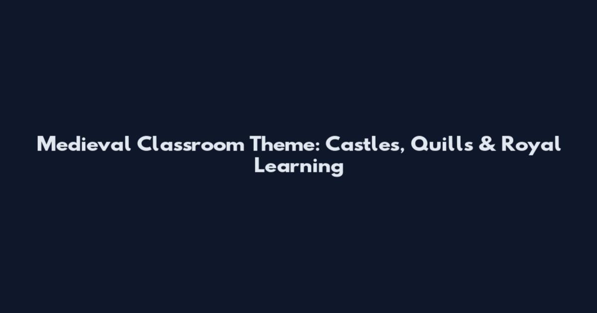 Medieval Classroom Theme: Castles, Quills & Royal Learning