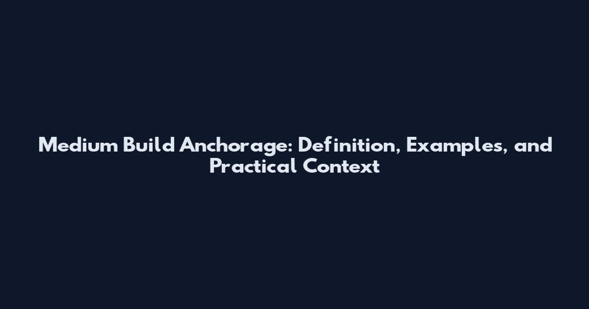 Medium Build Anchorage: Definition, Examples, and Practical Context
