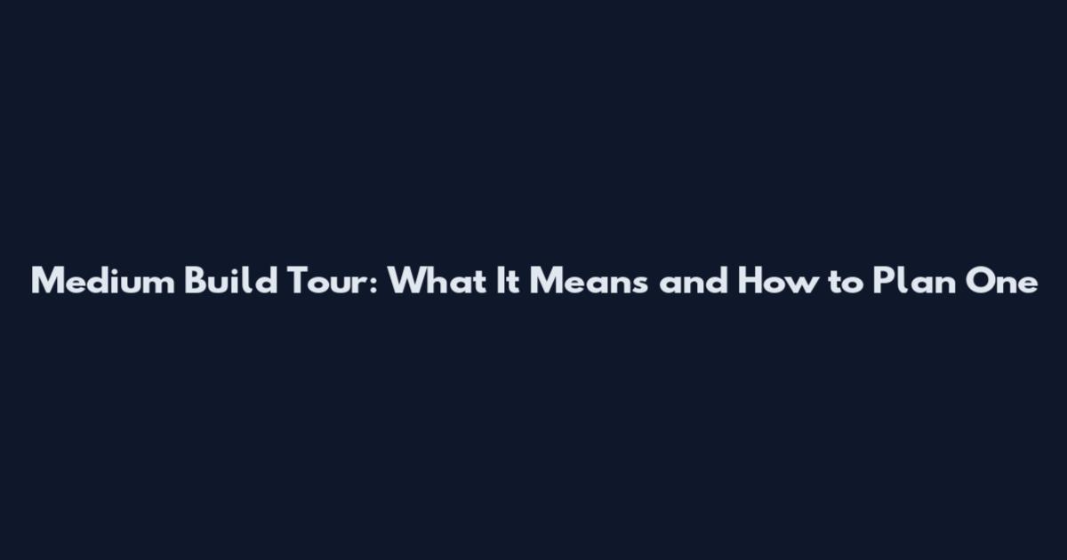 Medium Build Tour: What It Means and How to Plan One