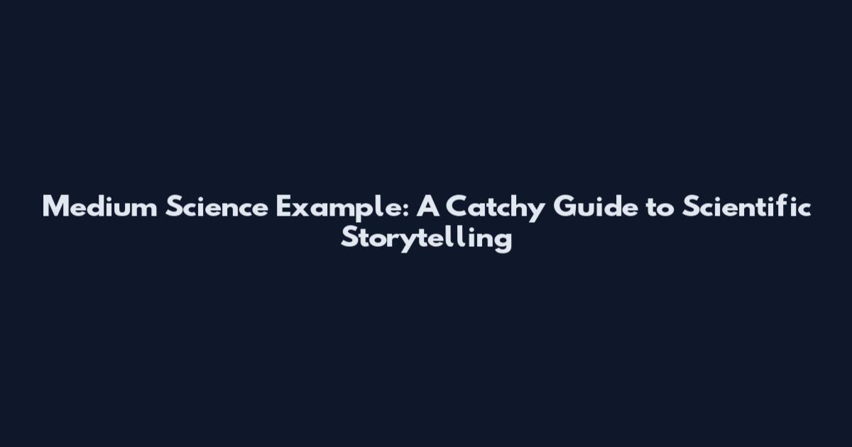 Medium Science Example: A Catchy Guide to Scientific Storytelling