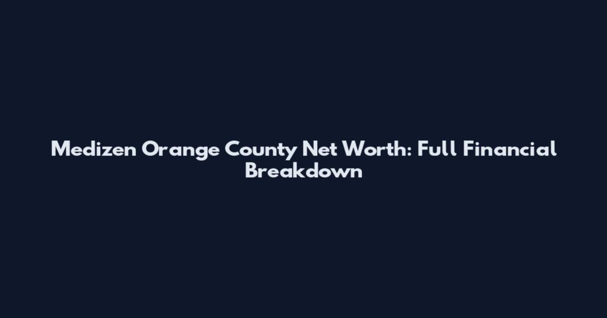 Medizen Orange County Net Worth: Full Financial Breakdown