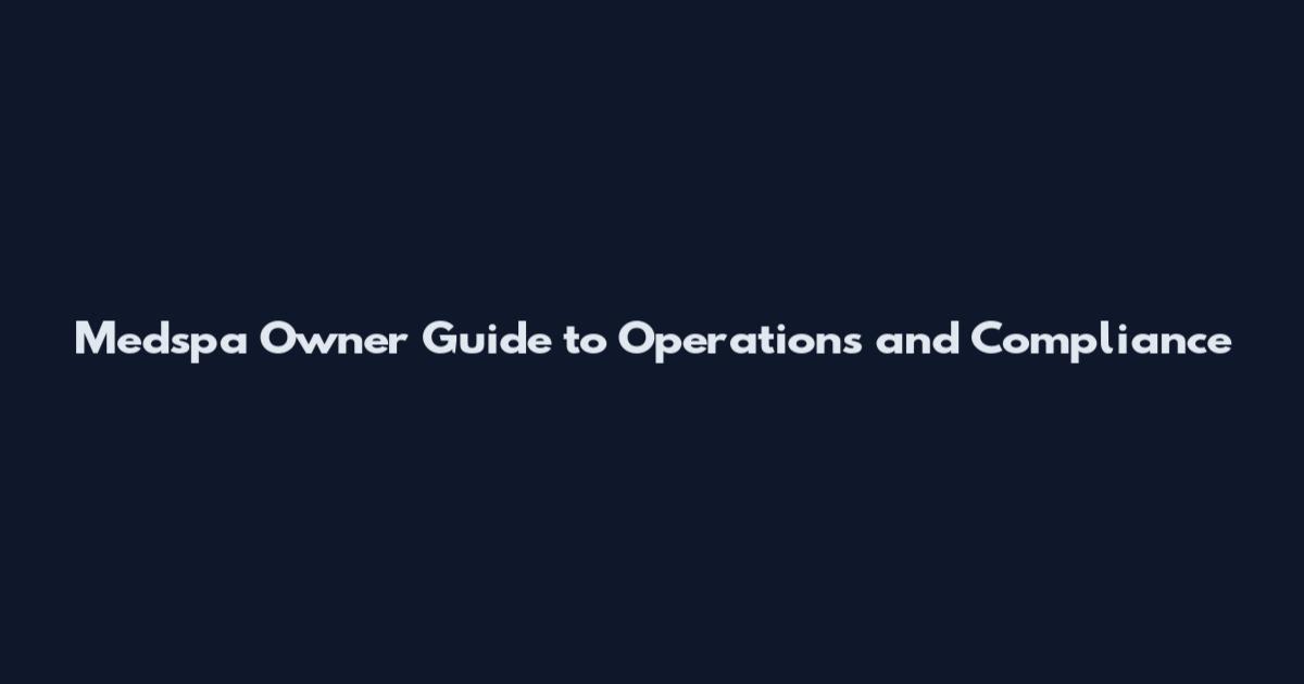 Medspa Owner Guide to Operations and Compliance