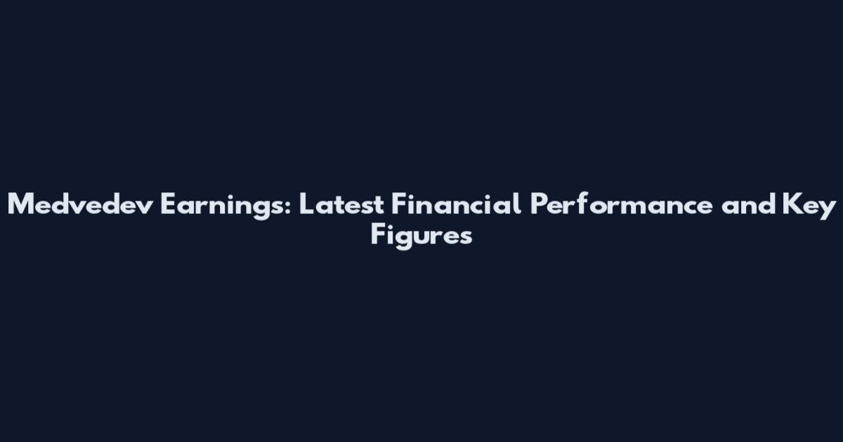Medvedev Earnings: Latest Financial Performance and Key Figures