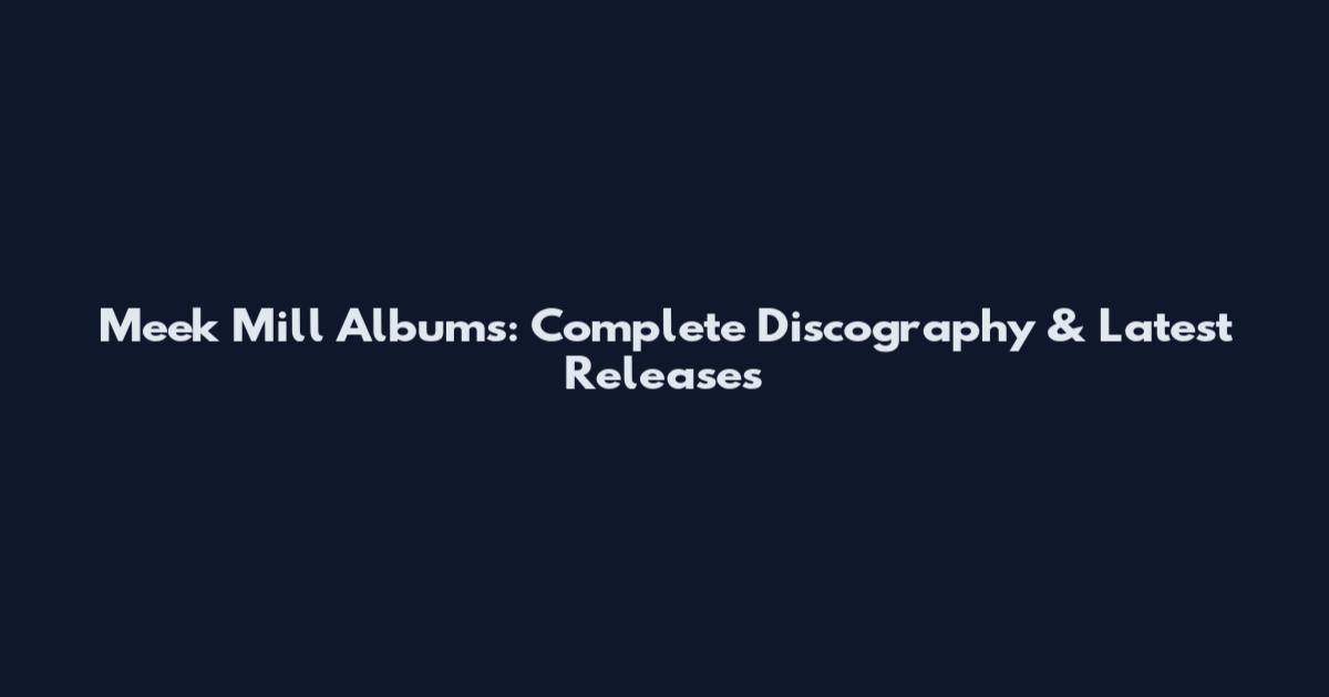 Meek Mill Albums: Complete Discography & Latest Releases