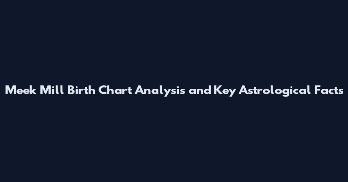 Meek Mill Birth Chart Analysis and Key Astrological Facts