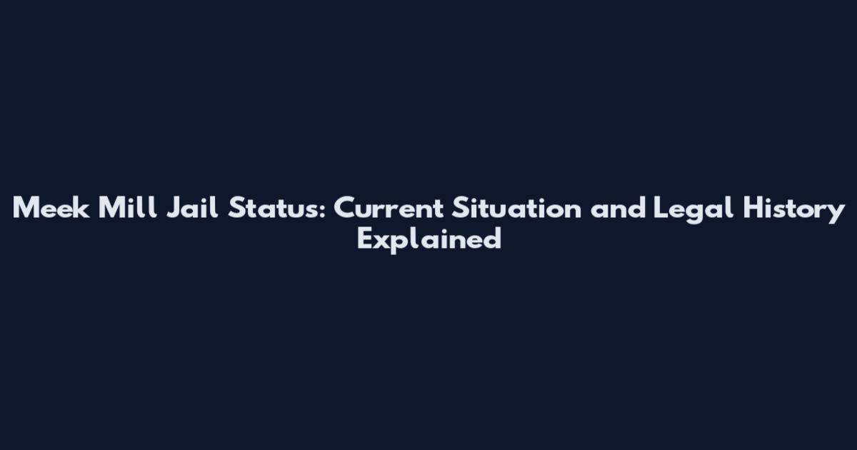 Meek Mill Jail Status: Current Situation and Legal History Explained