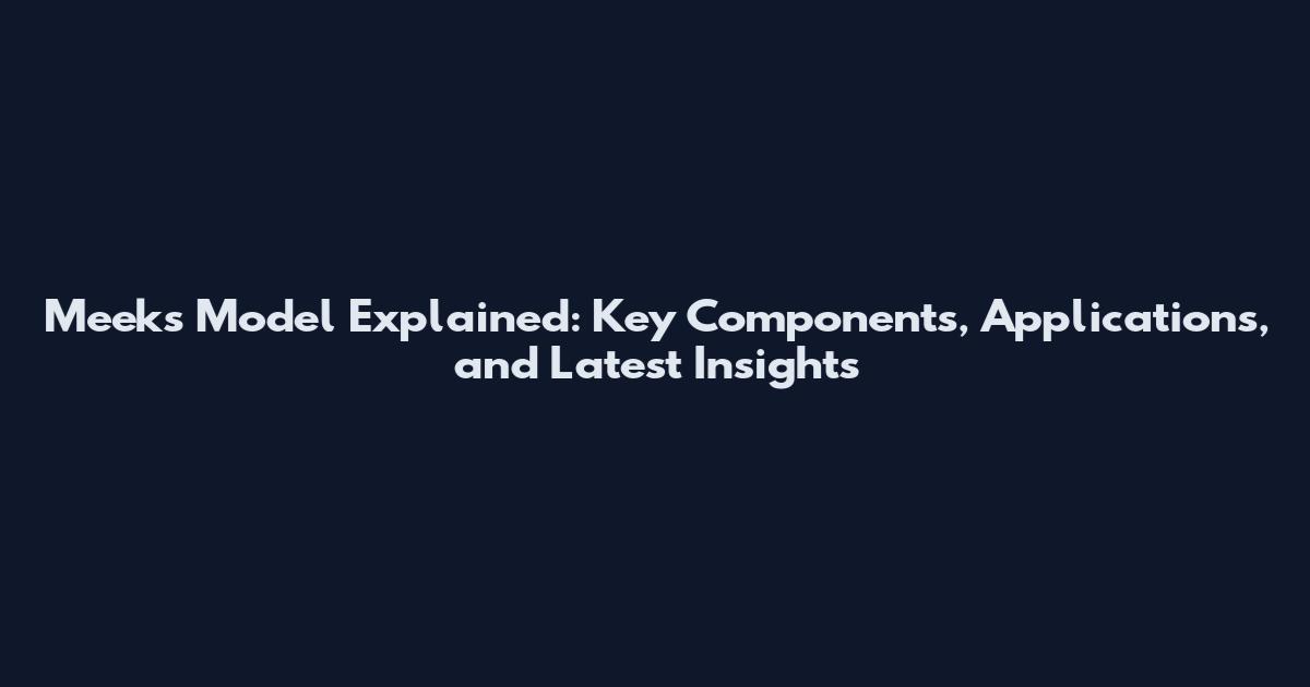 Meeks Model Explained: Key Components, Applications, and Latest Insights