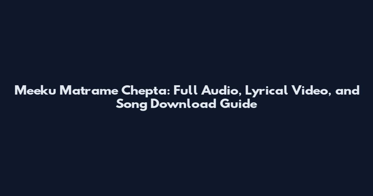 Meeku Matrame Chepta: Full Audio, Lyrical Video, and Song Download Guide