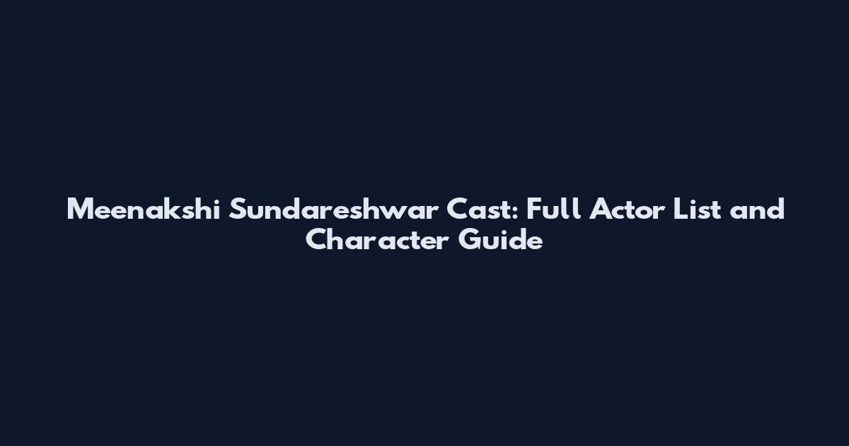 Meenakshi Sundareshwar Cast: Full Actor List and Character Guide