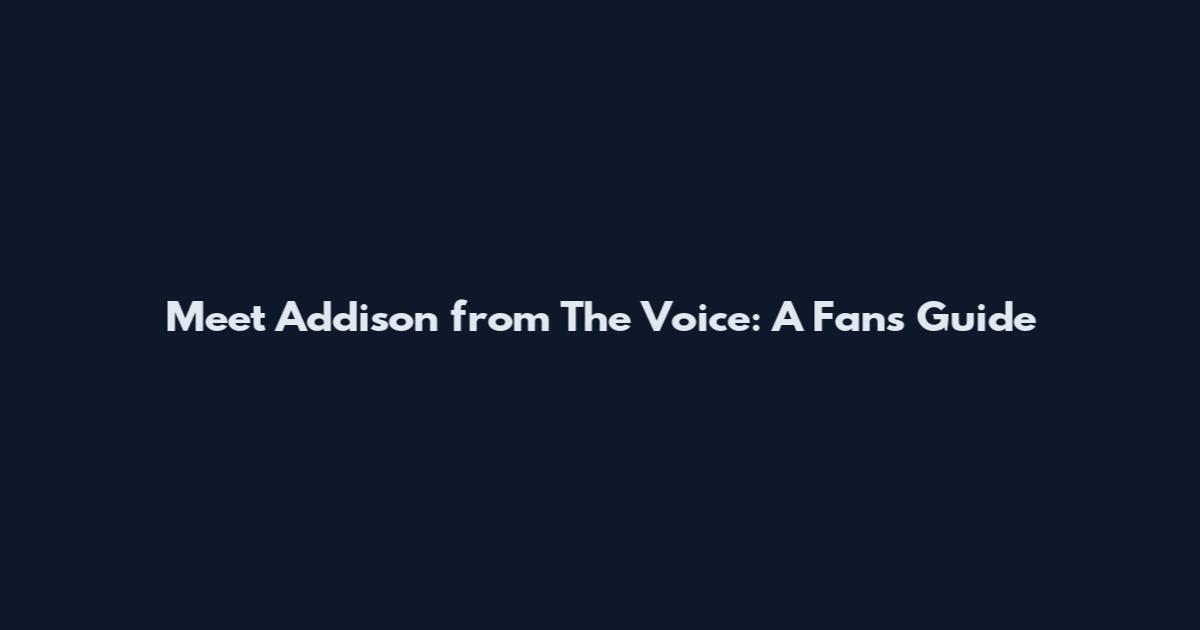 Meet Addison from The Voice: A Fan's Guide