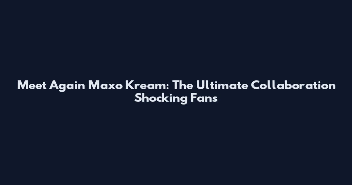 Meet Again Maxo Kream: The Ultimate Collaboration Shocking Fans