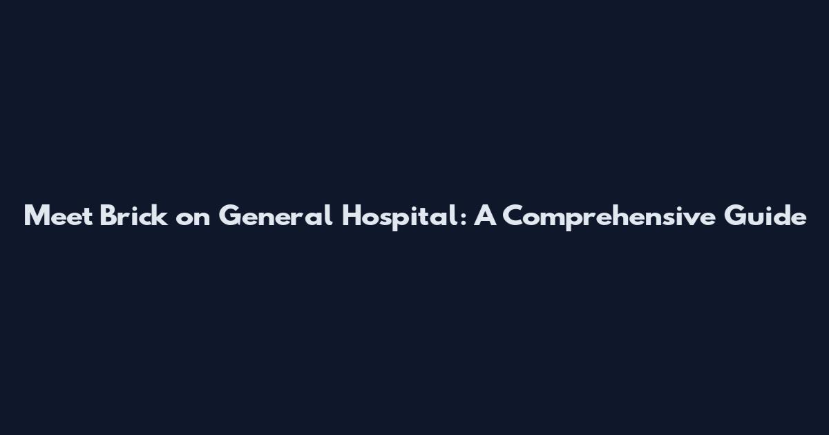 Meet Brick on General Hospital: A Comprehensive Guide