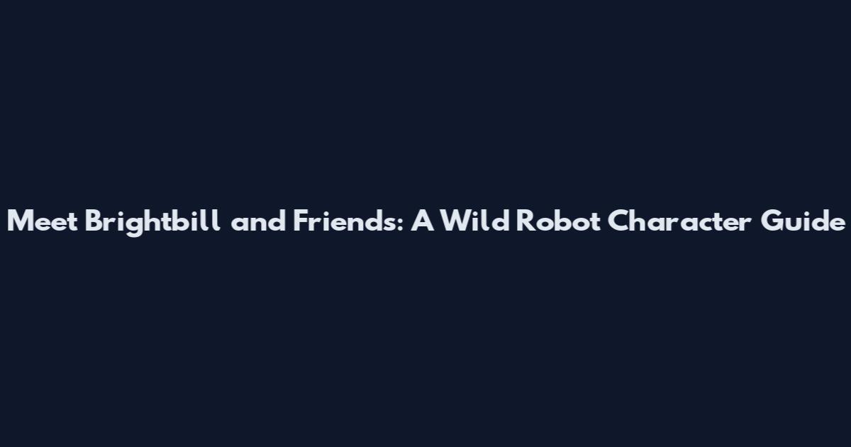 Meet Brightbill and Friends: A Wild Robot Character Guide