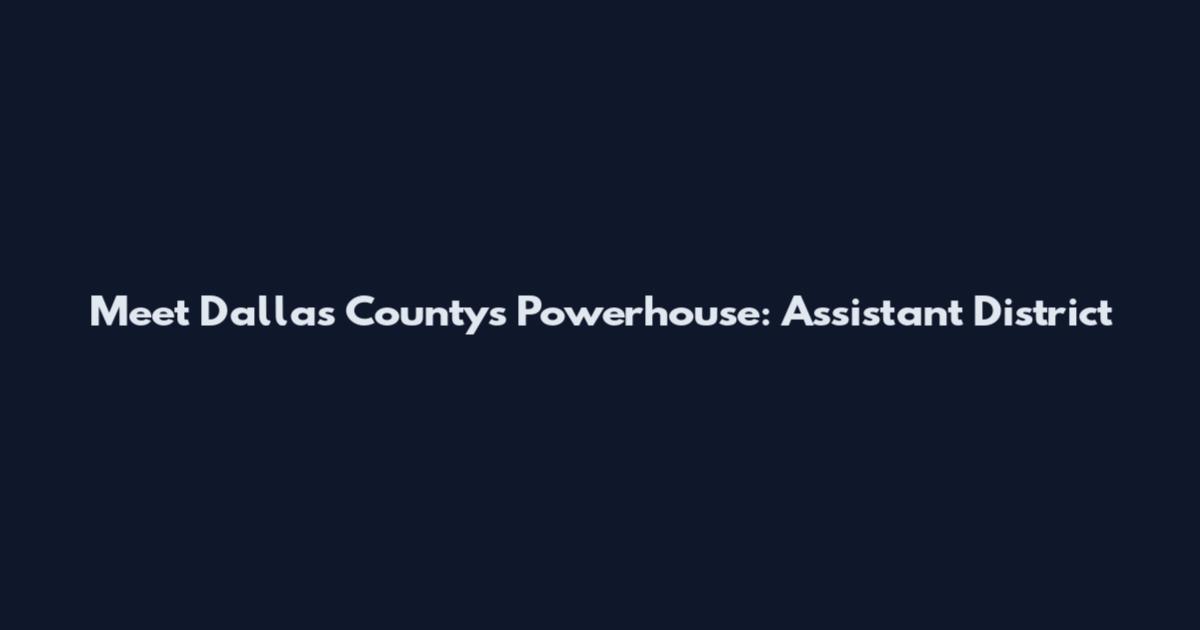 Meet Dallas County's Powerhouse: Assistant District