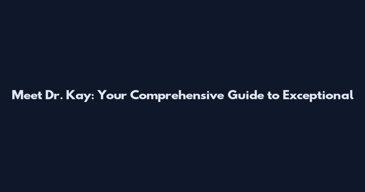 Meet Dr. Kay: Your Comprehensive Guide to Exceptional