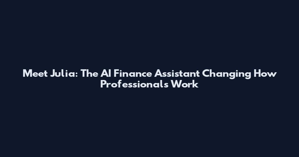 Meet Julia: The AI Finance Assistant Changing How Professionals Work
