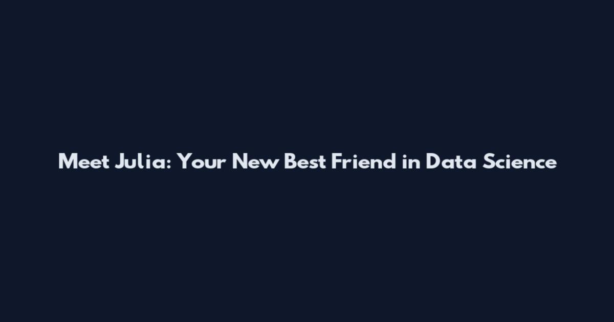 Meet Julia: Your New Best Friend in Data Science