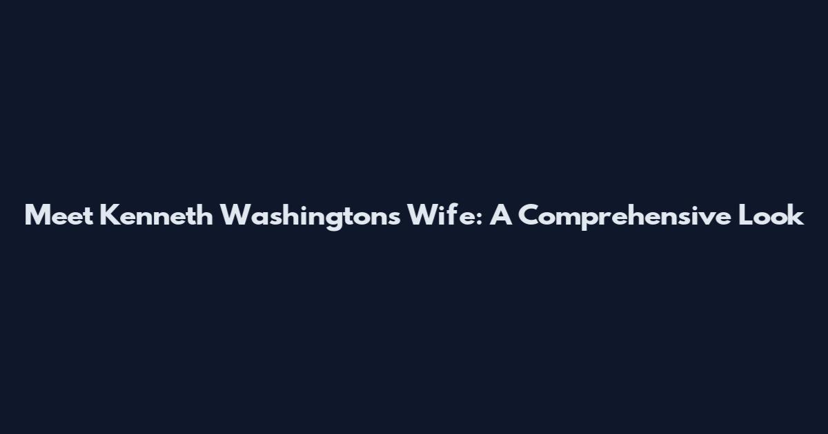 Meet Kenneth Washington's Wife: A Comprehensive Look