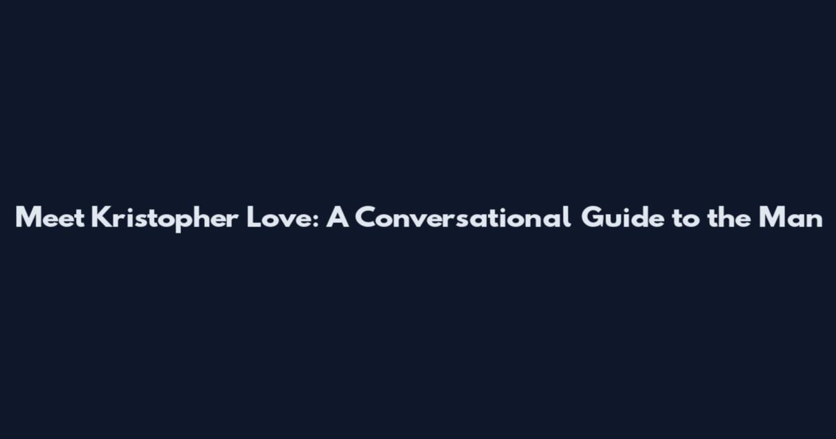 Meet Kristopher Love: A Conversational Guide to the Man
