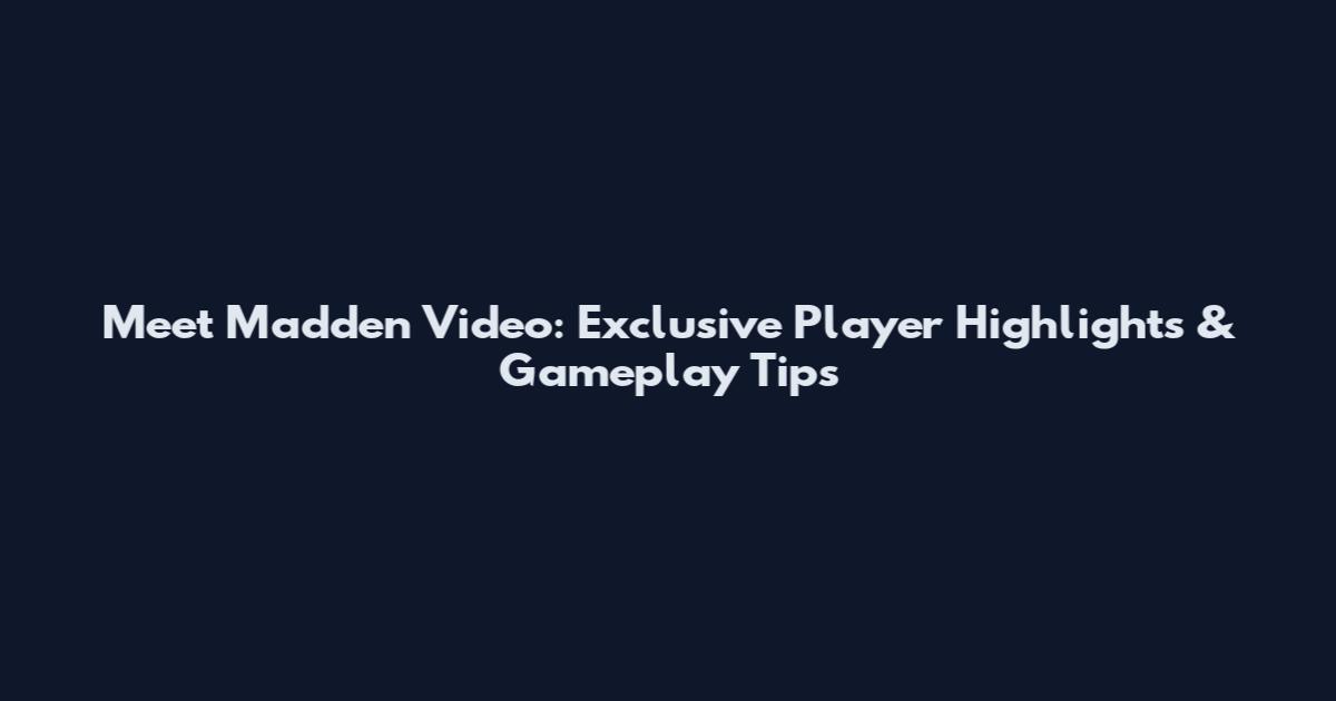Meet Madden Video: Exclusive Player Highlights & Gameplay Tips