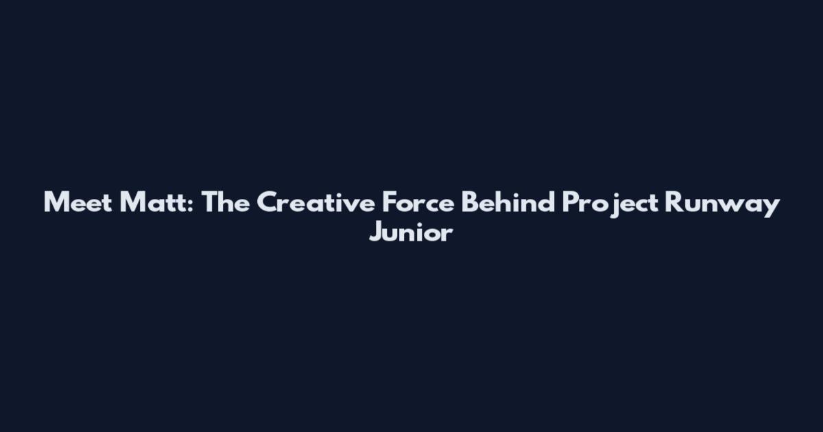 Meet Matt: The Creative Force Behind Project Runway Junior