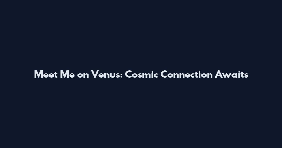 Meet Me on Venus: Cosmic Connection Awaits
