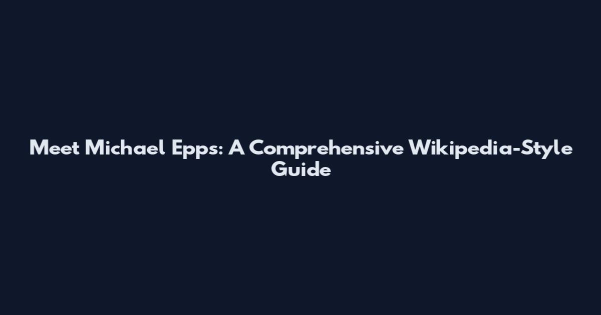 Meet Michael Epps: A Comprehensive Wikipedia-Style Guide