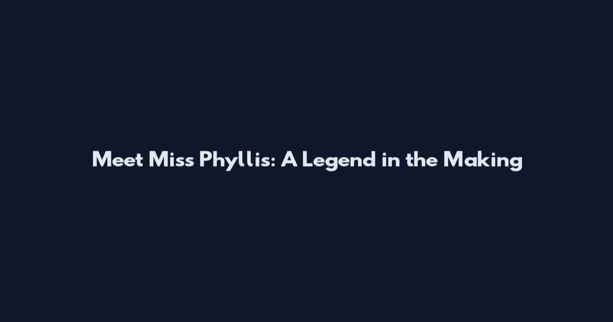 Meet Miss Phyllis: A Legend in the Making
