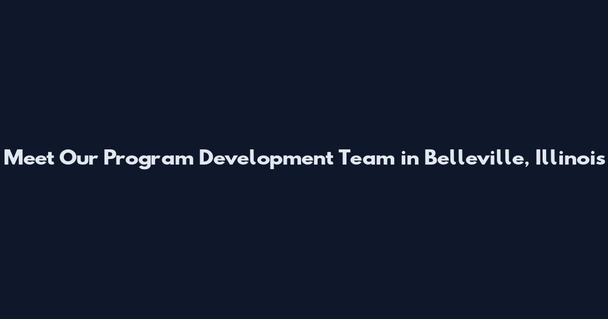 Meet Our Program Development Team in Belleville, Illinois