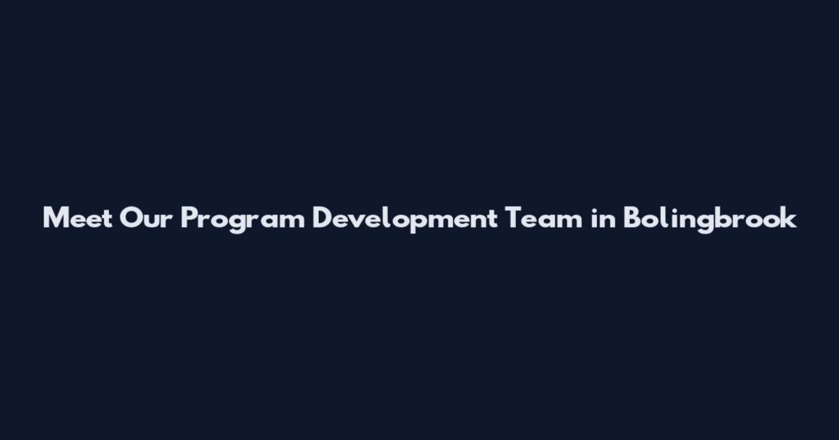 Meet Our Program Development Team in Bolingbrook
