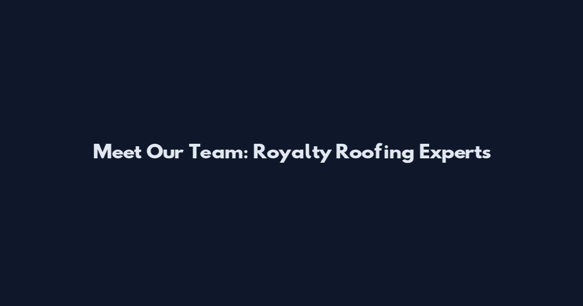 Meet Our Team: Royalty Roofing Experts