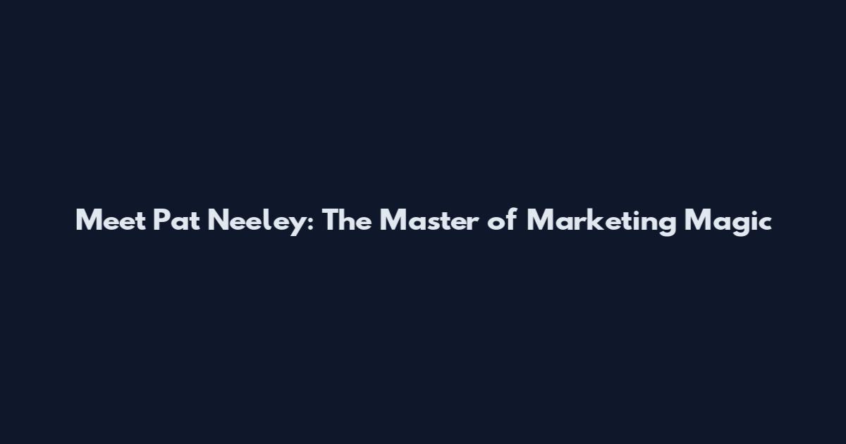 Meet Pat Neeley: The Master of Marketing Magic