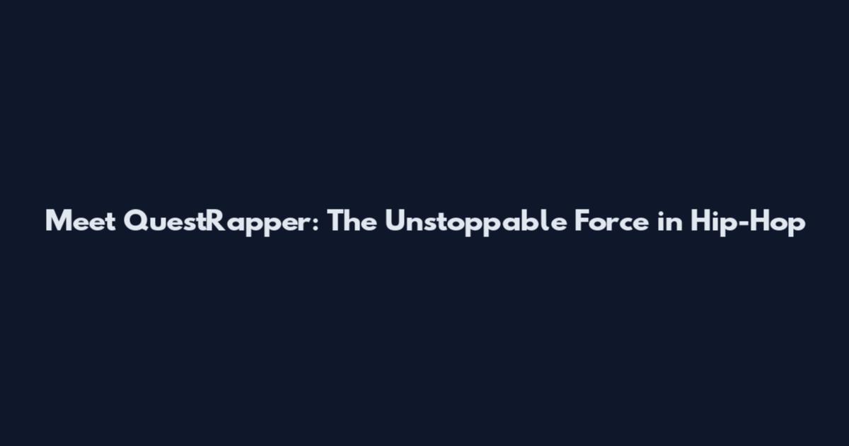 Meet QuestRapper: The Unstoppable Force in Hip-Hop