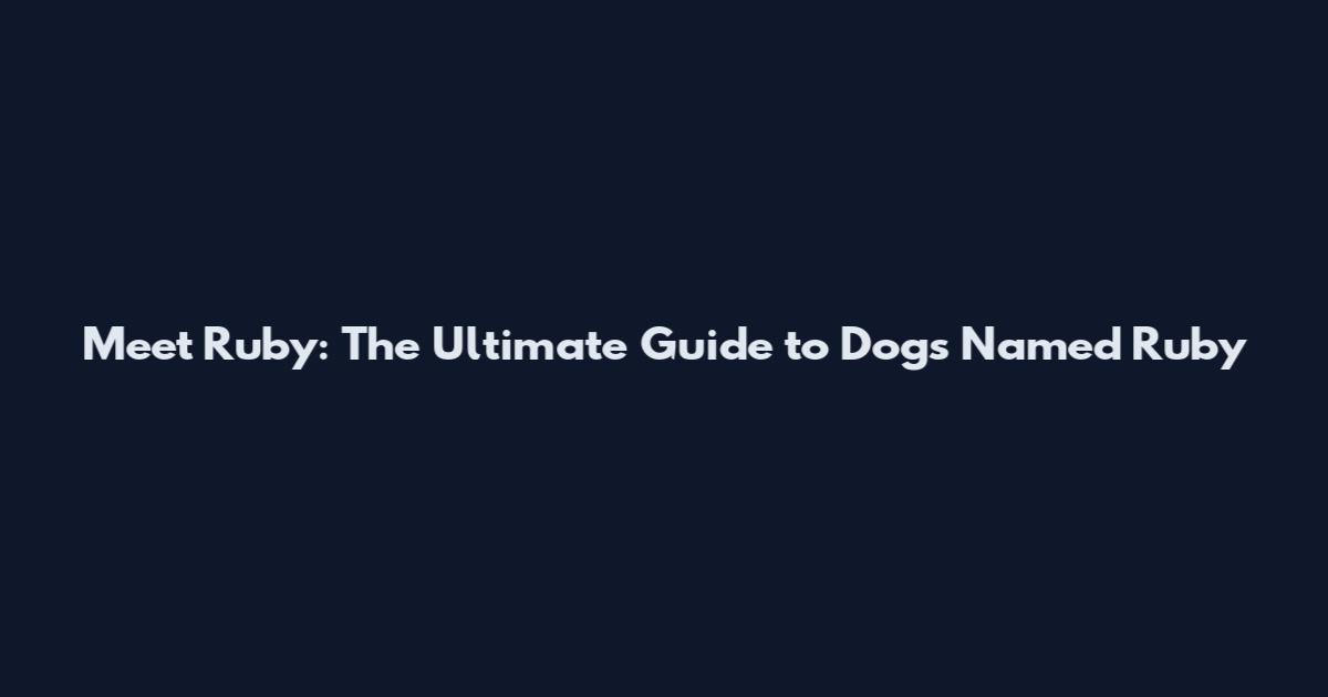Meet Ruby: The Ultimate Guide to Dogs Named Ruby
