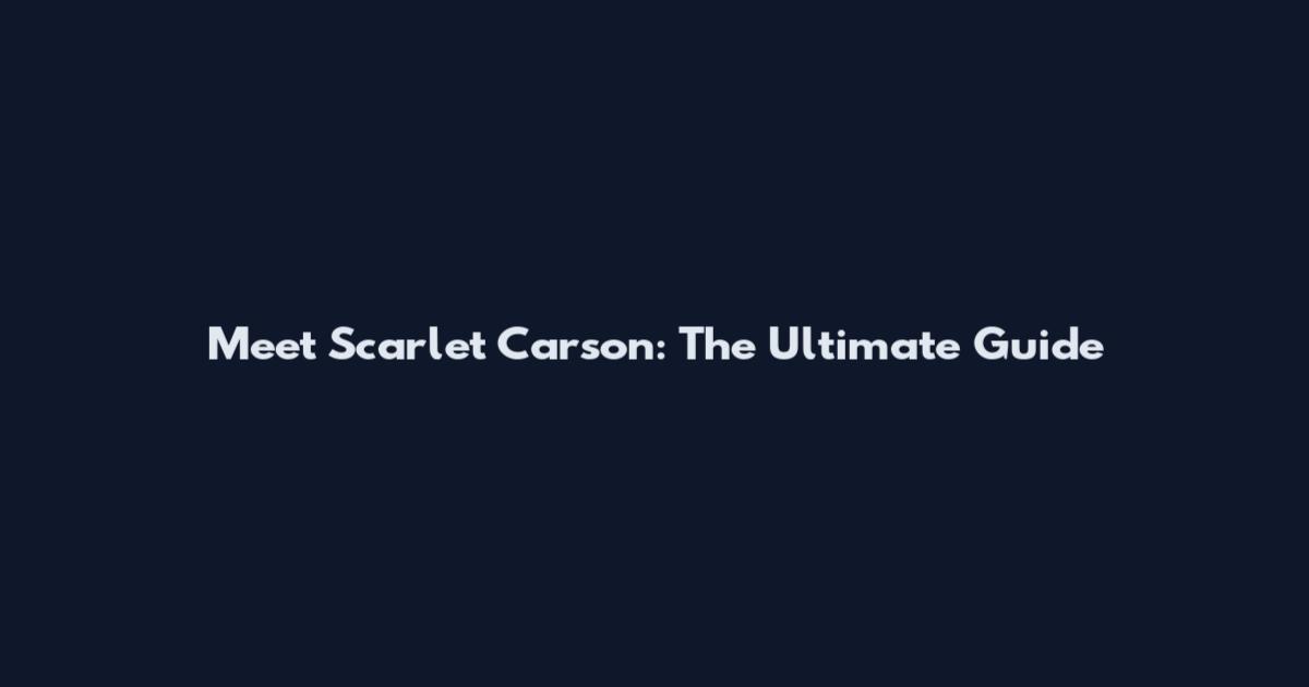 Meet Scarlet Carson: The Ultimate Guide