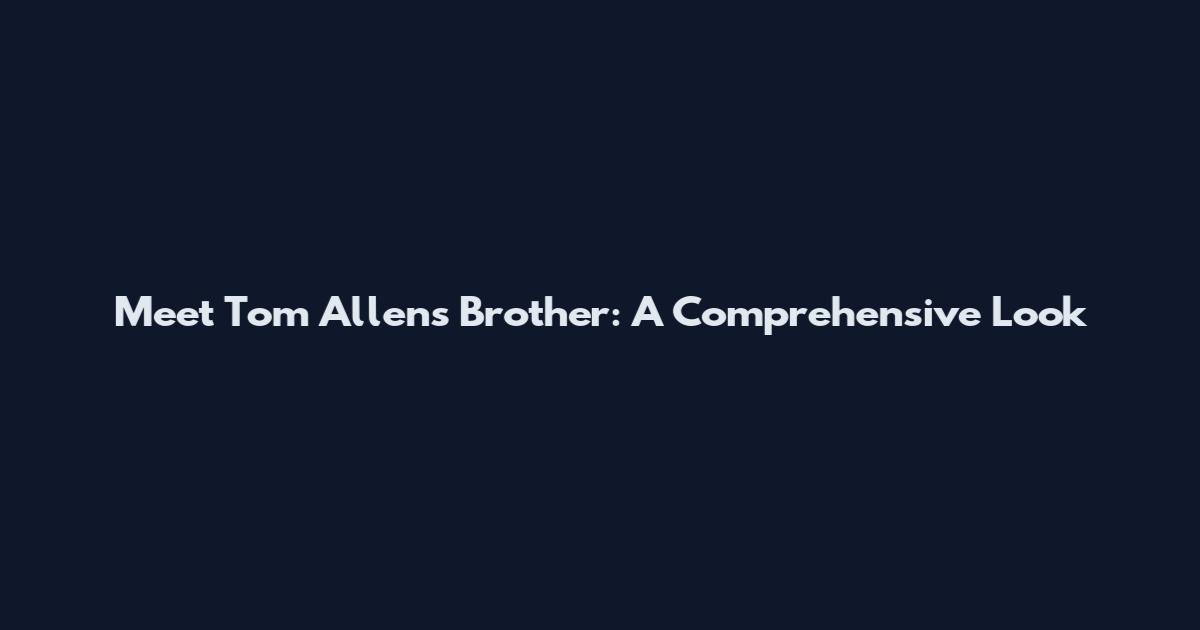 Meet Tom Allen's Brother: A Comprehensive Look
