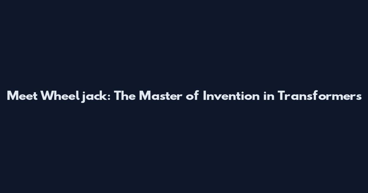 Meet Wheeljack: The Master of Invention in Transformers