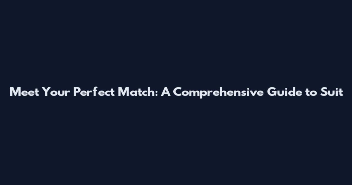 Meet Your Perfect Match: A Comprehensive Guide to Suit