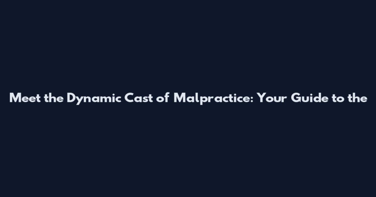 Meet the *Dynamic Cast of Malpractice: Your Guide to the